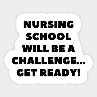 Nursing school will be a challenge Get ready! Sticker